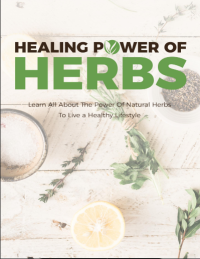 (E) Healing Power Of Herbs : Learn All About The Power Of Natural Herbs To Live A Healthy Lifestyle